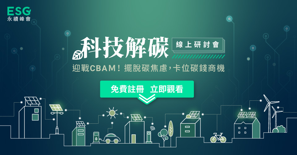 ESG永续峰会线上论坛｜迎战CBAM!摆脱碳焦虑，卡位碳钱商机